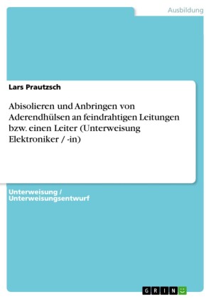 Abisolieren und Anbringen von Aderendhülsen an feindrahtigen Leitungen bzw. einen Leiter (Unterweisung Elektroniker / -in)