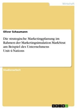 Die strategische Marketingplanung im Rahmen der Marketingsimulation MarkStrat am Beispiel des Unternehmens Unit-4-Nations