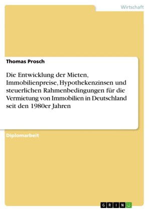 Die Entwicklung der Mieten, Immobilienpreise, Hypothekenzinsen und steuerlichen Rahmenbedingungen für die Vermietung von Immobilien in Deutschland seit den 1980er Jahren