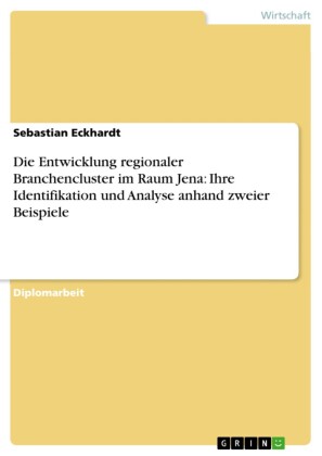 Die Entwicklung regionaler Branchencluster im Raum Jena: Ihre Identifikation und Analyse anhand zweier Beispiele