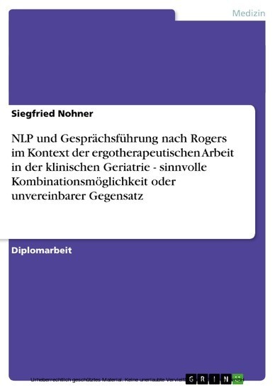NLP und Gesprächsführung nach Rogers im Kontext der ergotherapeutischen Arbeit in der klinischen Geriatrie - sinnvolle Kombinationsmöglichkeit oder unvereinbarer Gegensatz main product photo