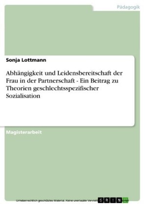 Abhängigkeit und Leidensbereitschaft der Frau in der Partnerschaft - Ein Beitrag zu Theorien geschlechtsspezifischer Sozialisation