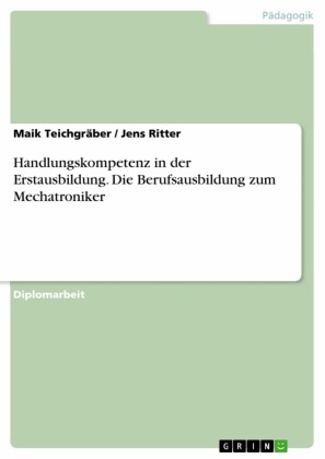 Handlungskompetenz in der Erstausbildung. Die Berufsausbildung zum Mechatroniker
