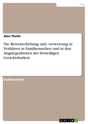 Die Beweiserhebung und -verwertung in Verfahren in Familiensachen und in den Angelegenheiten der freiwilligen Gerichtsbarkeit