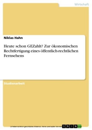 Heute schon GEZahlt? Zur ökonomischen Rechtfertigung eines öffentlich-rechtlichen Fernsehens