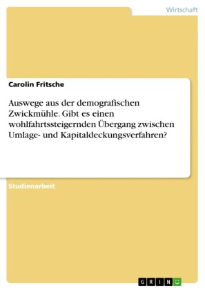 Auswege aus der demografischen Zwickmühle. Gibt es einen wohlfahrtssteigernden Übergang zwischen  Umlage- und Kapitaldeckungsverfahren?