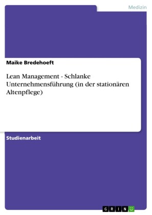 Lean Management - Schlanke Unternehmensführung (in der stationären Altenpflege)