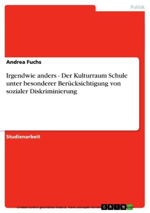 Irgendwie anders - Der Kulturraum Schule unter besonderer Berücksichtigung von sozialer Diskriminierung