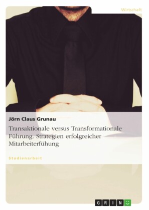 Transaktionale versus Transformationale Führung. Strategien erfolgreicher Mitarbeiterfühung