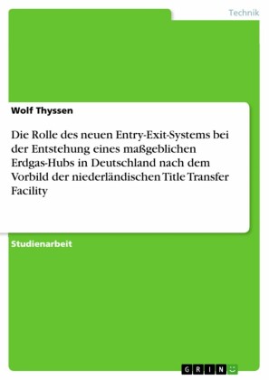 Die Rolle des neuen Entry-Exit-Systems bei der Entstehung eines maßgeblichen Erdgas-Hubs in Deutschland nach dem Vorbild der niederländischen Title Transfer Facility