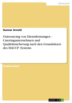 Outsourcing von Dienstleistungen - Cateringunternehmen und Qualitätssicherung nach den Grundsätzen des HACCP- Systems