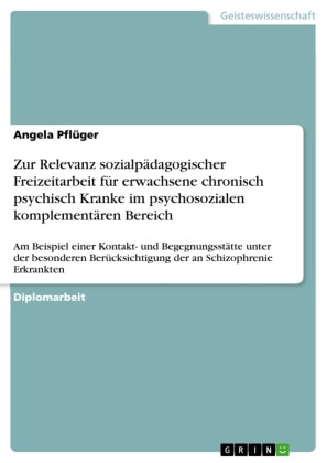 Zur Relevanz sozialpädagogischer Freizeitarbeit für erwachsene chronisch psychisch Kranke im psychosozialen komplementären Bereich