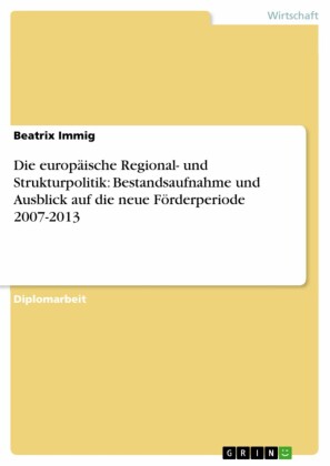 Die europäische Regional- und Strukturpolitik: Bestandsaufnahme und Ausblick auf die neue Förderperiode 2007-2013