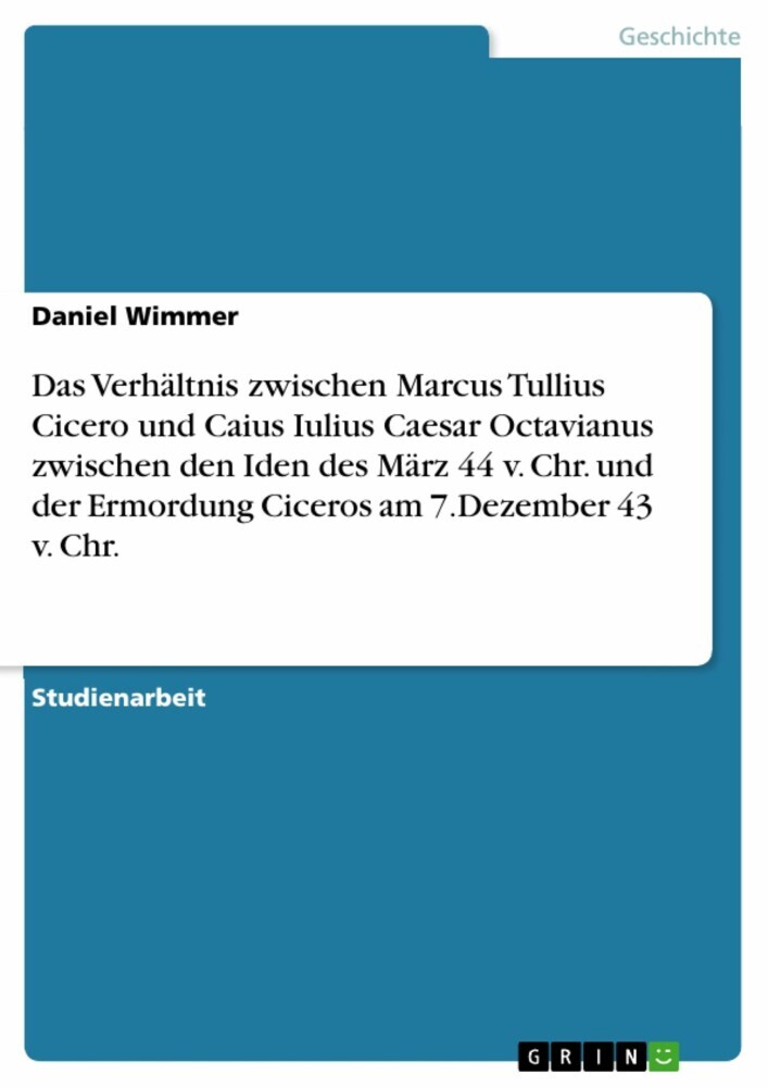 Das Verhältnis zwischen Marcus Tullius Cicero und Caius Iulius Caesar Octavianus zwischen den Iden des März 44 v. Chr. und der Ermordung Ciceros am 7.Dezember 43 v. Chr. main product photo