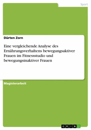 Eine vergleichende Analyse des Ernährungsverhaltens bewegungsaktiver Frauen im Fitnessstudio und bewegungsinaktiver Frauen