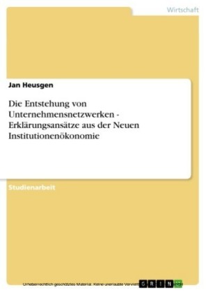 Die Entstehung von Unternehmensnetzwerken - Erklärungsansätze aus der Neuen Institutionenökonomie