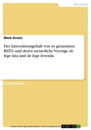 Der Innovationsgehalt von so genannten REITs und deren steuerliche Vorzüge de lege lata und de lege ferenda