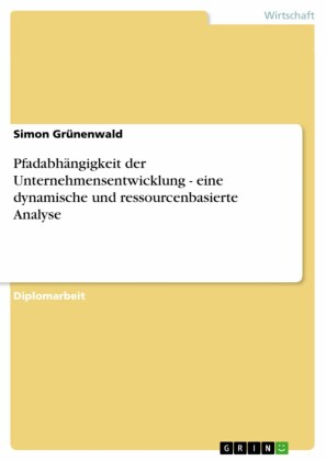 Pfadabhängigkeit der Unternehmensentwicklung - eine dynamische und ressourcenbasierte Analyse