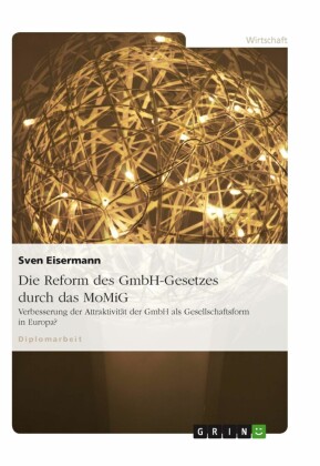 Die Reform des GmbH-Gesetzes durch das MoMiG - Verbesserung der Attraktivität der GmbH als Gesellschaftsform in Europa?