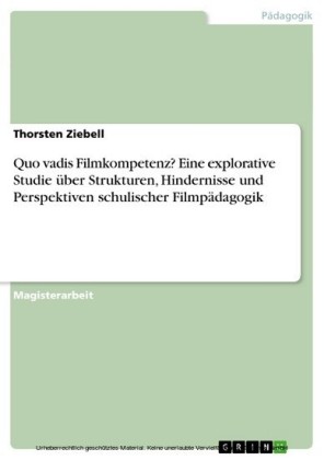 Quo vadis Filmkompetenz? Eine explorative Studie über Strukturen, Hindernisse und Perspektiven schulischer Filmpädagogik