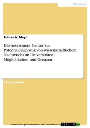 Das Assessment Center zur Potentialdiagnostik von wissenschaftlichem Nachwuchs an Universitäten - Möglichkeiten und Grenzen