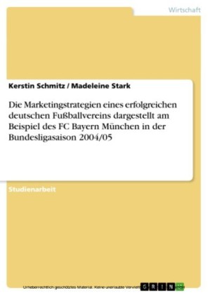 Die Marketingstrategien eines erfolgreichen deutschen Fußballvereins dargestellt am Beispiel des FC Bayern München in der Bundesligasaison 2004/05