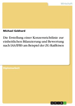 Die Erstellung einer Konzernrichtlinie zur einheitlichen Bilanzierung und Bewertung nach IAS/IFRS am Beispiel der ZG Raiffeisen