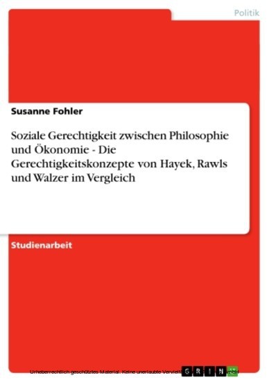 Soziale Gerechtigkeit zwischen Philosophie und Ökonomie - Die Gerechtigkeitskonzepte von Hayek, Rawls und Walzer im Vergleich main product photo