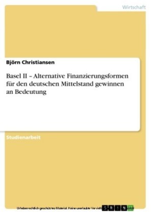 Basel II - Alternative Finanzierungsformen für den deutschen Mittelstand gewinnen an Bedeutung