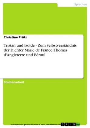 Tristan und Isolde - Zum Selbstverständnis der Dichter Marie de France, Thomas d'Angleterre und Béroul