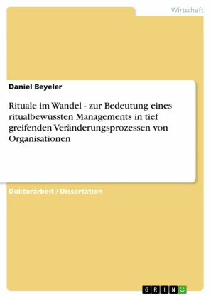 Rituale im Wandel - zur Bedeutung eines ritualbewussten Managements in tief greifenden Veränderungsprozessen von Organisationen