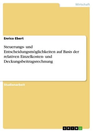 Steuerungs- und Entscheidungsmöglichkeiten auf Basis der relativen Einzelkosten- und Deckungsbeitragsrechnung