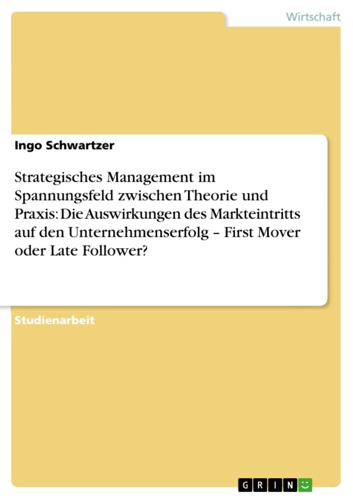 Strategisches Management im Spannungsfeld zwischen Theorie und Praxis: Die Auswirkungen des Markteintritts auf den Unternehmenserfolg - First Mover oder Late Follower? main product photo