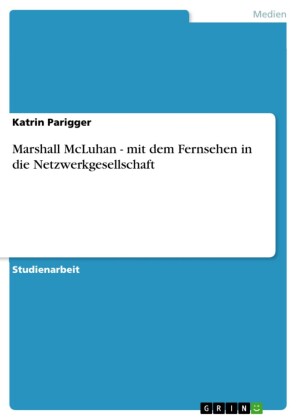 Marshall McLuhan - mit dem Fernsehen in die Netzwerkgesellschaft