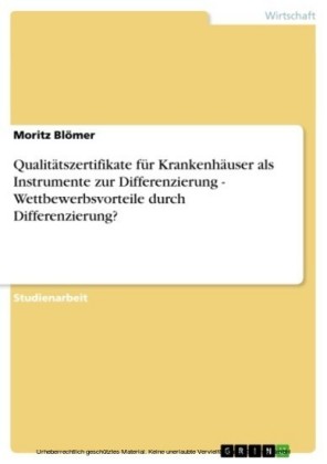 Qualitätszertifikate für Krankenhäuser als Instrumente zur Differenzierung - Wettbewerbsvorteile durch Differenzierung?