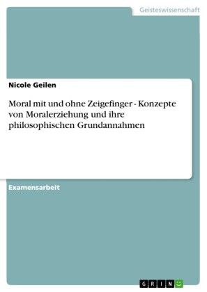 Moral mit und ohne Zeigefinger - Konzepte von Moralerziehung und ihre philosophischen Grundannahmen