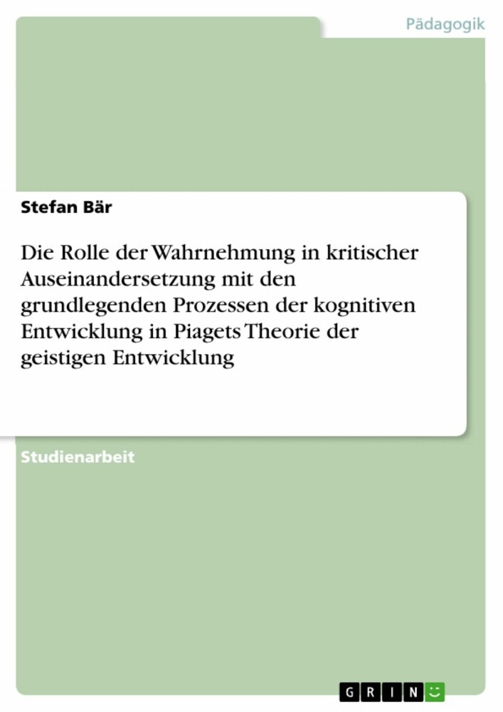 Die Rolle der Wahrnehmung in kritischer Auseinandersetzung mit den grundlegenden Prozessen der kognitiven Entwicklung in Piagets Theorie der geistigen Entwicklung main product photo