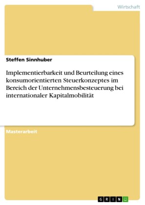 Implementierbarkeit und Beurteilung eines konsumorientierten Steuerkonzeptes im Bereich der Unternehmensbesteuerung bei internationaler Kapitalmobilität