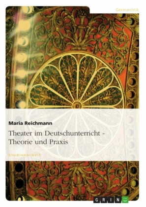 Theater im Deutschunterricht - Theorie und Praxis