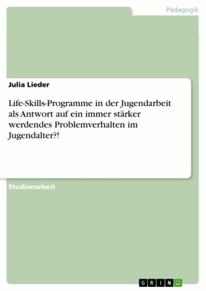 Life-Skills-Programme in der Jugendarbeit als Antwort auf ein immer stärker werdendes Problemverhalten im Jugendalter?!