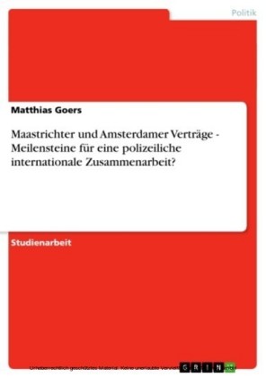 Maastrichter und Amsterdamer Verträge - Meilensteine für eine polizeiliche internationale Zusammenarbeit?