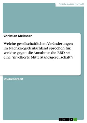 Welche gesellschaftlichen Veränderungen im Nachkriegsdeutschland sprechen für, welche gegen die Annahme, die BRD sei eine 'nivellierte Mittelstandsgesellschaft'?