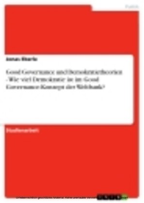 Good Governance und Demokratietheorien - Wie viel Demokratie ist im Good Governance-Konzept der Weltbank?