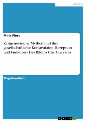 Zeitgenössische Mythen und ihre gesellschaftliche  Konstruktion, Rezeption und Funktion - Das Bildnis Che Guevaras