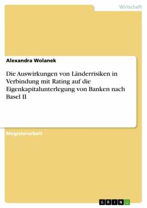Die Auswirkungen von Länderrisiken in Verbindung mit Rating auf die Eigenkapitalunterlegung von Banken nach Basel II