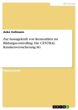 Zur Aussagekraft von Kennzahlen im Bildungscontrolling. Die CENTRAL Krankenversicherung AG