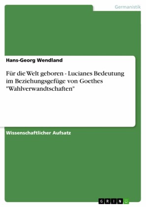 Für die Welt geboren - Lucianes Bedeutung im Beziehungsgefüge von Goethes 'Wahlverwandtschaften'