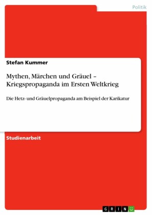 Mythen, Märchen und Gräuel - Kriegspropaganda im Ersten Weltkrieg