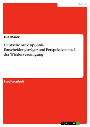 Deutsche Außenpolitik- Entscheidungsträger und Perspektiven nach der Wiedervereinigung