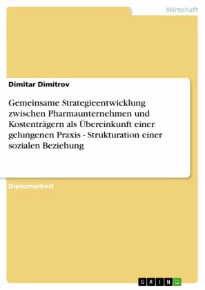 Gemeinsame Strategieentwicklung zwischen Pharmaunternehmen und Kostenträgern als Übereinkunft einer gelungenen Praxis - Strukturation einer sozialen Beziehung